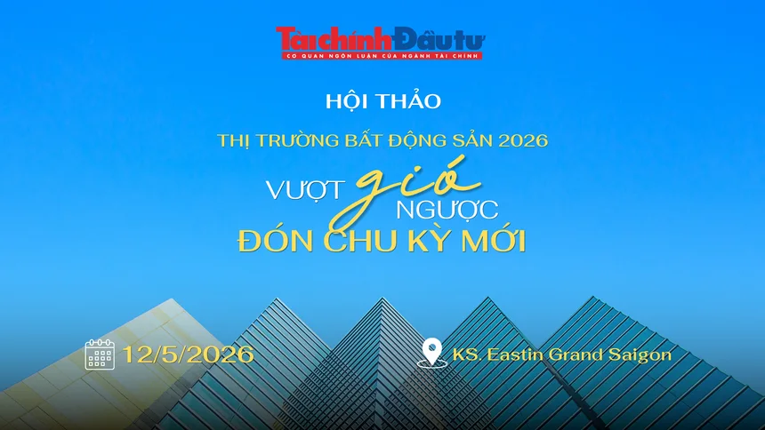 Báo Tài chính - Đầu tư tổ chức Hội thảo Thị trường bất động sản 2026: Vượt gió ngược, đón chu kỳ mới